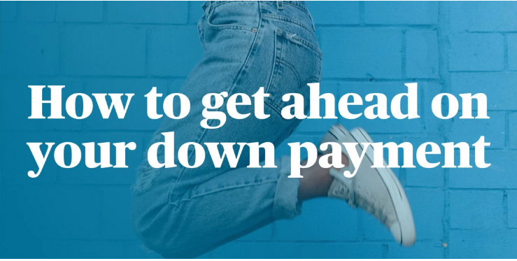 HOW TO GET AHEAD ON YOUR DOWN PAYMENT